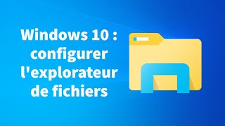 Comment configurer l'explorateur de fichiers sur Windows 10