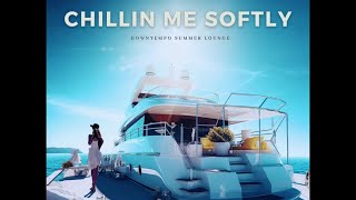 Chillin Me Softly - Downtempo Summer Lounge del Mar ( Continuous Beach Mix)