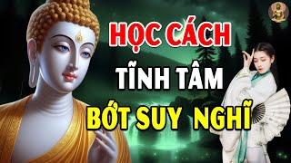 Học cách TỊNH TÂM Bớt Lo Lắng Suy Nghĩ Nhiều, Càng Nghe Càng Thấm -   Giác Ngộ Từ Tâm