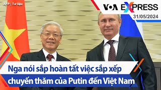 Nga nói sắp hoàn tất việc sắp xếp chuyến thăm của Putin đến Việt Nam | Truyền hình VOA 31/5/24