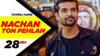 Nachan Ton Pehlan (Full Video) | Yuvraj Hans | Jaani | B Praak | Latest Punjabi Song 2018