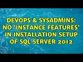 DevOps & SysAdmins: No 'Instance Features' in installation setup of Sql Server 2012
