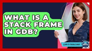 What Is A Stack Frame In GDB? - Learn To Troubleshoot