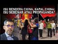 Isu bendera China, isu kapal China - masalah sebenar atau propaganda untuk tiup api kemarahan?