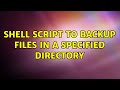 shell script to backup files in a specified directory (2 Solutions!!)