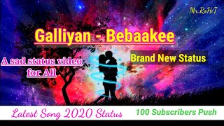 Galliyaan-Bebakee latest song Whatsapp Status 2020 || Sad Whatsapp Status || Latest song ||