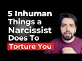 5 Inhuman Things a Narcissist Does To Torture You