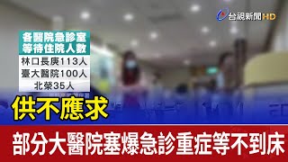 供不應求 部分大醫院塞爆急診重症等不到床