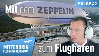 Mit dem Zeppelin zum Frankfurter Flughafen | Mittendrin Flughafen Frankfurt 42