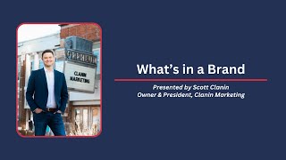 What's in a Brand presented by Scott Clanin, Owner & President of Clanin Marketing
