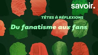 Du fanatisme aux fans - Têtes à réflexions, S02E04