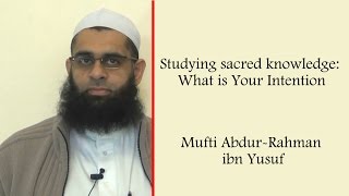 Studying Sacred Knowledge: What is Your Intention  (Hadith Commentary from Zad al-Talibin)