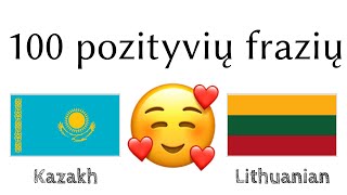 100 pozityvių frazių +  komplimentų - Kazachų + Lietuvių - (gimtakalbis)