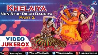 Navratri Special : Khelaiya - Non-Stop Disco Dandiya - Part 2 | Best Garba Songs - Video Jukebox