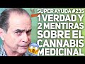 SÚPER AYUDA #235 1 Verdad y 2 Mentiras Sobre el Cannabis Medicinal