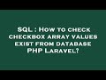 SQL : How to check checkbox array values exist from database PHP Laravel?