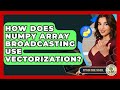 How Does NumPy Array Broadcasting Use Vectorization? - Python Code School