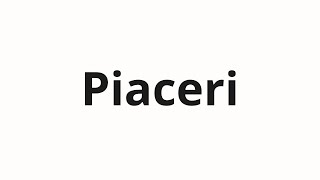 How to pronounce Piaceri