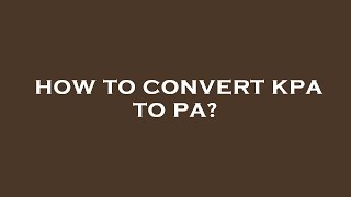 How to convert kpa to pa?