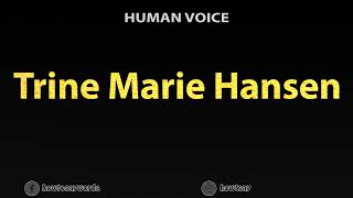 How To Pronounce Trine Marie Hansen