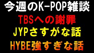 【K-POP雑談】TBSさんに局長からの謝罪とJYPさすがすぎる話とHYBEが強すぎた話