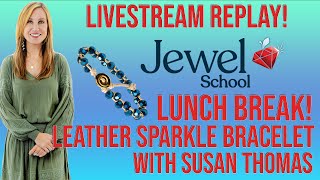 Jewel School Lunch Break Livestream Replay with Susan Thomas! | Leather Sparkle Bracelet