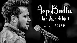 Aap Baithe Hain Balin Pe Meri | Atif Aslam Reprise Version