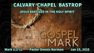 JESUS BAPTIZED IN THE HOLY SPIRIT        Mark 1:3-11        Pastor Dennis Norman        Jan 19 2025