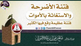 «فتنة الأضرحة والاستغاثة بالأموات فنتة عظيمة أهلكت أمم |  الشيخ صالح بن فوزان الفوزان حفظه الله