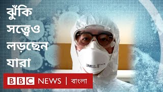 করোনাভাইরাস: ঝুঁকি নিয়েই অন্যের জীবন বাঁচানোর চেষ্টা করছেন যারা