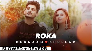 ROKA By GURNAAM BHULLAR 😊💖(slowed + reverb)🎧🦋 | Punjabi song 🥰