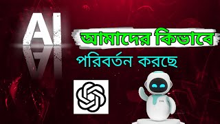 কিভাবে AI আমাদের জীবনকে বদলে দিচ্ছে: প্রযুক্তির ভবিষ্যত এবং প্রভাব