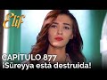 Elif Capítulo 877 | ¡Süreyya está destruida!