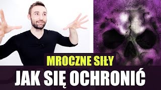 JAK SIĘ OCHRONIĆ PRZED ''MROCZNYMI SIŁAMI'' i negatywnymi ludźmi