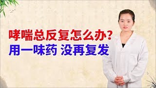 哮喘总反复怎么办？用一味药，没再复发