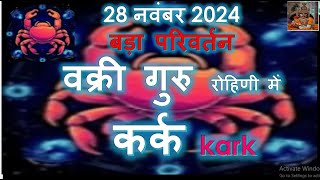 KARK RASHI 28 नवंबर बड़ा परिवर्तन वक्री गुरु रोहिणी में कर्क राशि राशिफल | CANCER HOROSCOPE