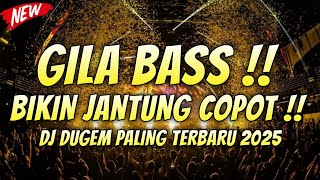 DJ DUGEM PALING TERBARU 2025 ( GILA BASS BIKIN JANTUNG COPOT )