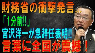 【緊急速報】財務省の衝撃発言...「1分前!!」 宮沢洋一が急辞任表明!!言葉に全国が震撼！