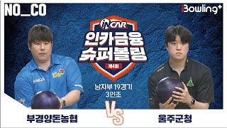 노코멘터리 ㅣ 부경양돈농협 vs 울주군청 ㅣ 제4회 인카금융 슈퍼볼링ㅣ 남자부 19경기  3인조ㅣ  4th Super Bowling