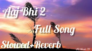 Aaj Bhi 2 Full Song ||Vishal Mishra||(Slowed+Reverb) #tseries #yrfmusic #youtube