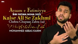 Noha Bibi Fatima 2022 - KAISE ALI SE ZAKHMI CHEHRA - Mohammed Abbas Karim | Ayam e Fatimiyah Noha