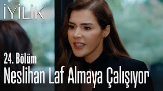 Neslihan laf almaya çalışıyor - İyilik 24. Bölüm