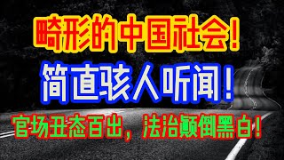 畸形的中国社会！简直骇人听闻！官场丑态百出，法治颠倒黑白！