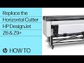 How to Replace the Horizontal Cutter of the HP DesignJet Z6 & Z9+ Printer series | HP