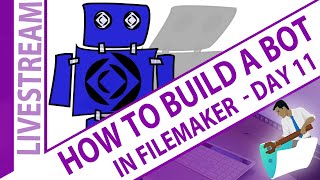How to Build a Bot for FileMaker - Day 11 - Claris FileMaker Build A Bot With Nick Hunter Day 11