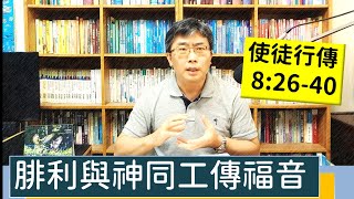 2023.07.08∣活潑的生命∣使徒行傳8:26-40 逐節講解∣腓利與神同工傳福音