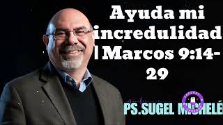 Ayuda mi incredulidad | Marcos 9:14-29  - Pastor Sugel Michelen