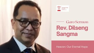 Rev. Dilseng Sangma | Heaven our Eternal Hope | Garo Sermon