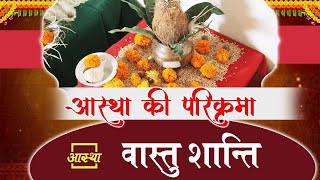 वास्तु शान्ति ।। Aastha Ki Parikrama ।। Aastha Channel