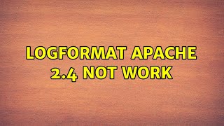 LogFormat apache 2.4 not work (2 Solutions!!)